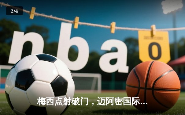 梅西点射破门，迈阿密国际3-1逆转华盛顿联，豪取联赛四连胜 - 2