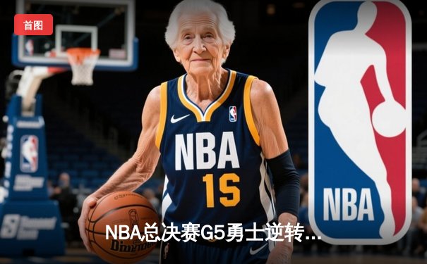 NBA总决赛G5勇士逆转凯尔特人夺赛点 库里轰43分创纪录