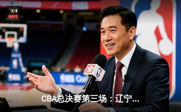CBA总决赛第三场：辽宁逆转广东夺赛点 赵继伟绝命三分定乾坤 - 3