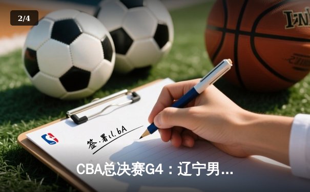 CBA总决赛G4：辽宁男篮逆转胜广东，总比分2-2平 - 2