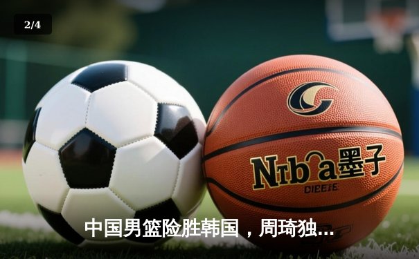 中国男篮险胜韩国，周琦独砍28分率队晋级亚洲杯四强 - 2