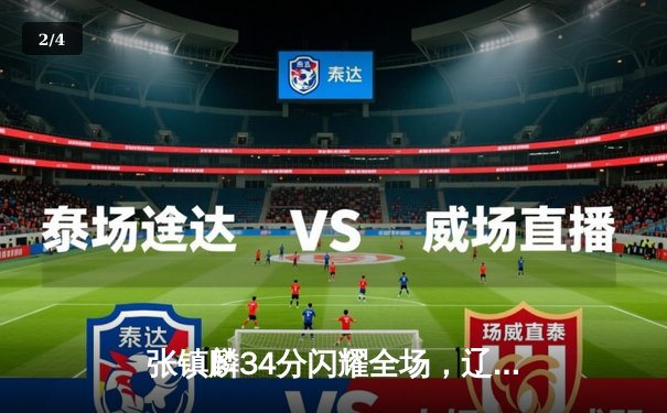 张镇麟34分闪耀全场，辽宁本钢加时力克广东宏远夺赛点 - 2