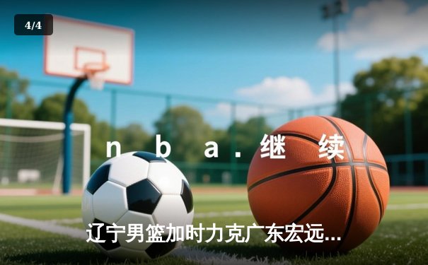 辽宁男篮加时力克广东宏远，总比分3-2夺得CBA总冠军 - 4
