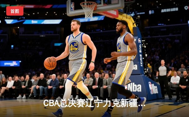 CBA总决赛辽宁力克新疆卫冕成功，赵继伟荣膺FMVP