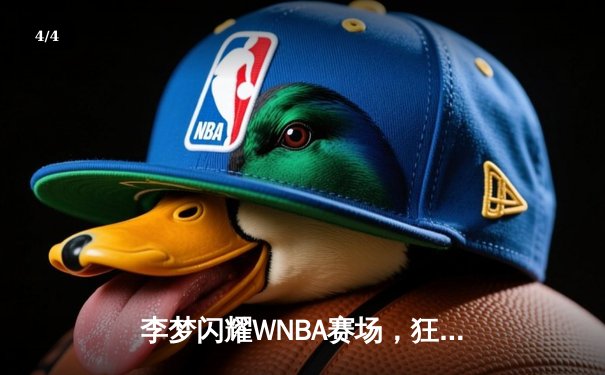 李梦闪耀WNBA赛场，狂砍23分创生涯新高，华盛顿神秘人力克卫冕冠军 - 4