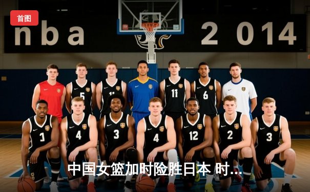 中国女篮加时险胜日本 时隔12年重夺亚洲杯冠军